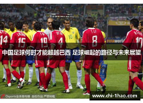 中国足球何时才能超越巴西 足球崛起的路径与未来展望