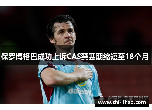 保罗博格巴成功上诉CAS禁赛期缩短至18个月 